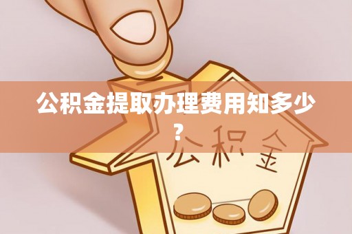 连山公积金提取办理费用知多少？